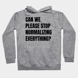 Can We Please Stop Normalizing Everything? (Black Text) Hoodie